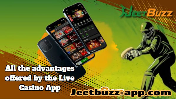 Explore All the Benefits that the Jeetbuzz Live Casino App Has to Offer